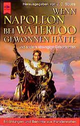 Wenn Napoleon bei Waterloo gewonnen hätte und andere abwegige Geschichten
