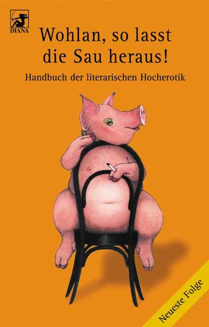 Wohlan, so lasst die Sau heraus!